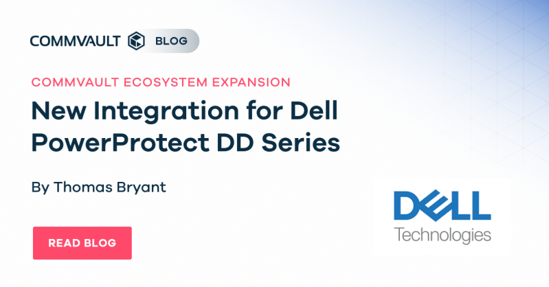 Commvault Ecosystem Expands with New Integration for Dell PowerProtect DD series appliances, the Next Generation of Data Domain.