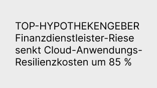 TOP-HYPOTHEKENGEBER Finanzdienstleister-Riese senkt Cloud-Anwendungs-Resilienzkosten um 85 %